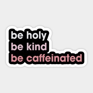 Funny Be Holy Be Kind Be Caffeinated Coffee Sticker